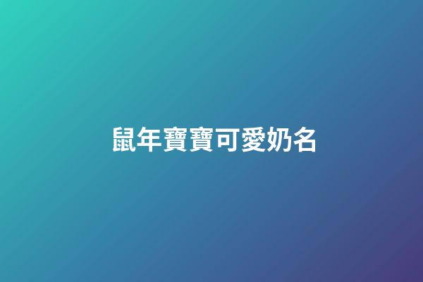 鼠年寶寶可愛奶名