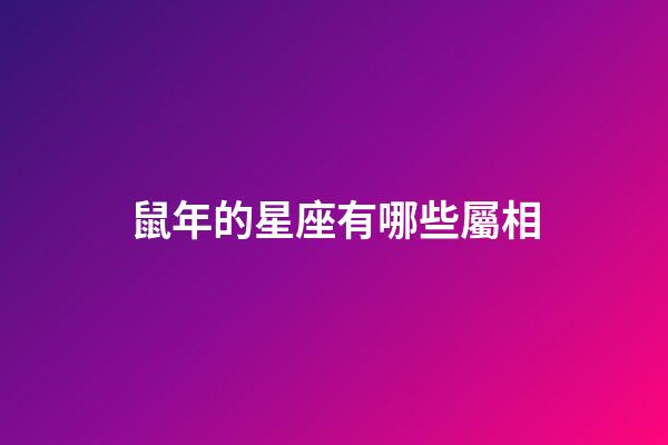鼠年的星座有哪些屬相-第1張-星座運(yùn)勢(shì)-玄機(jī)派