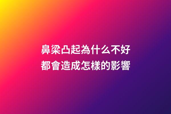 鼻梁凸起為什么不好?都會造成怎樣的影響?