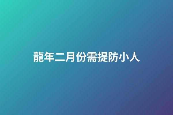 龍年二月份需提防小人