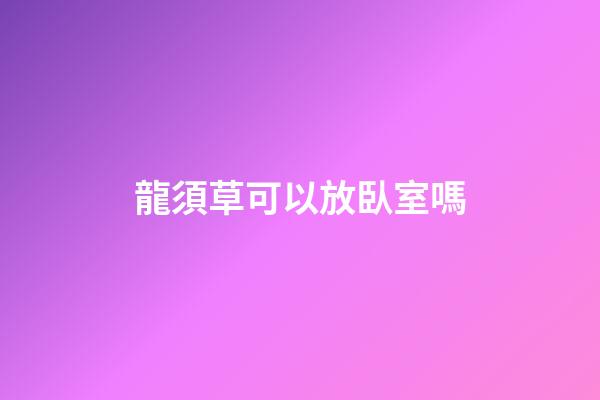 龍須草可以放臥室嗎